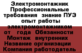 Электромонтажник!Профессиональные требования: знание ПУЭ; опыт работы электромонтажником от 1 года. Обязанности: Монтаж: внутренних › Название организации ­ Компания-работодатель › Отрасль предприятия ­ Другое › Минимальный оклад ­ 40 000 - Все города Работа » Вакансии   . Новосибирская обл.,Бердск г.